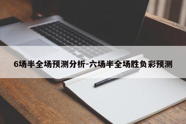 6场半全场预测分析-六场半全场胜负彩预测
