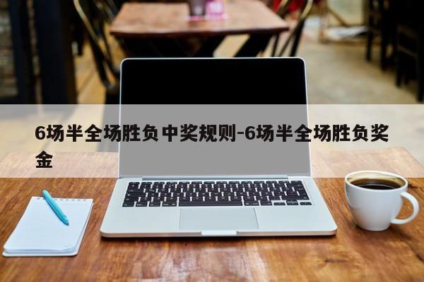 6场半全场胜负中奖规则-6场半全场胜负奖金